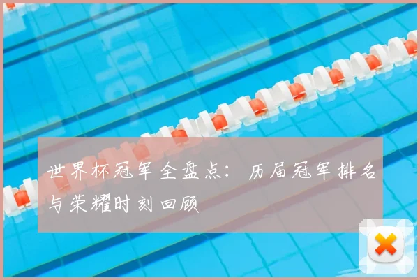 世界杯冠军全盘点:历届冠军排名与荣耀时刻回顾